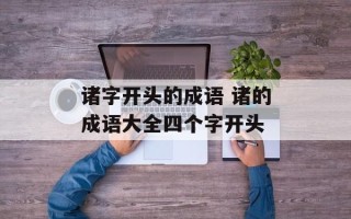 诸字开头的成语 诸的成语大全四个字开头