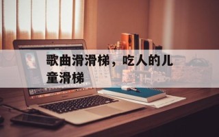 歌曲滑滑梯，吃人的儿童滑梯