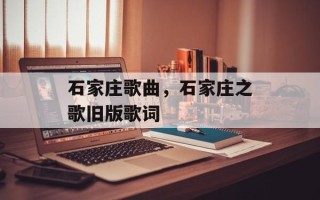石家庄歌曲，石家庄之歌旧版歌词