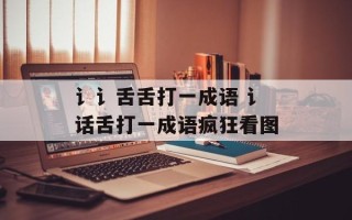 讠讠舌舌打一成语 讠话舌打一成语疯狂看图