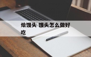 烩馒头 馒头怎么做好吃