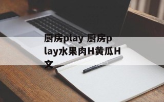 厨房play 厨房play水果肉H黄瓜H文