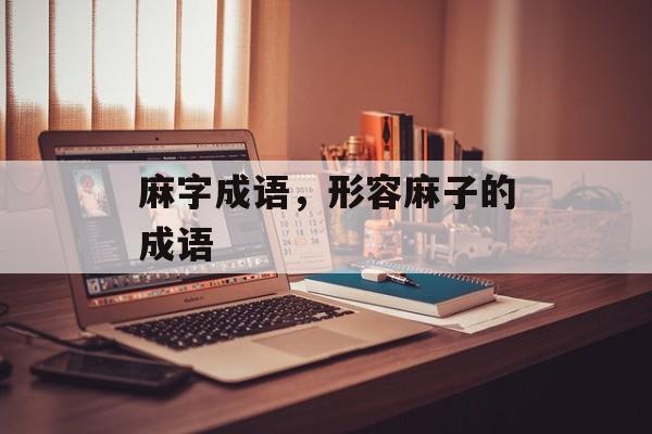 麻字成语，形容麻子的成语-第1张图片-