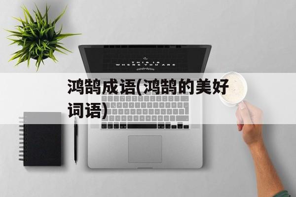 鸿鹄成语(鸿鹄的美好词语)-第1张图片-
