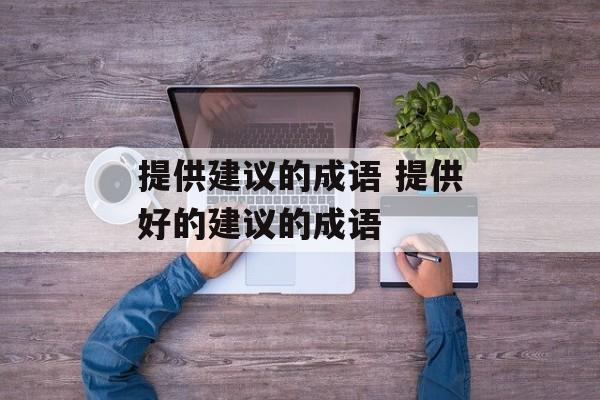 提供建议的成语 提供好的建议的成语-第1张图片-