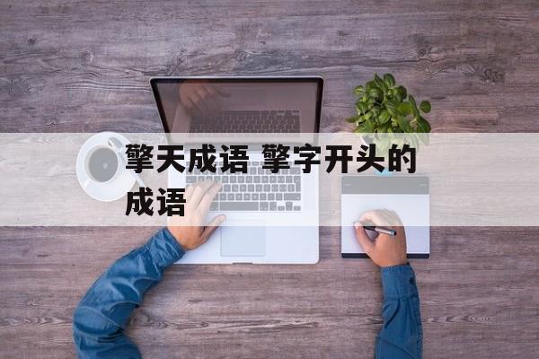 擎天成语 擎字开头的成语-第1张图片-