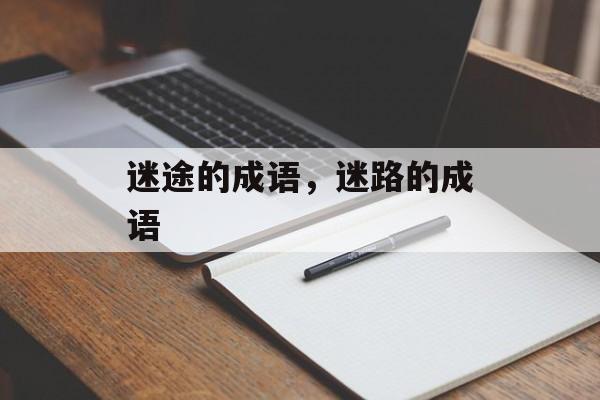 迷途的成语，迷路的成语-第1张图片-