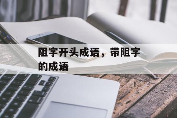阻字开头成语，带阻字的成语-第1张图片-