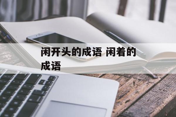 闲开头的成语 闲着的成语-第1张图片-