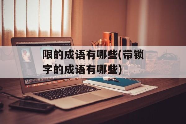 限的成语有哪些(带锁字的成语有哪些)-第1张图片-