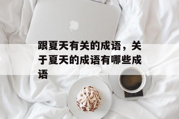 跟夏天有关的成语，关于夏天的成语有哪些成语-第1张图片-