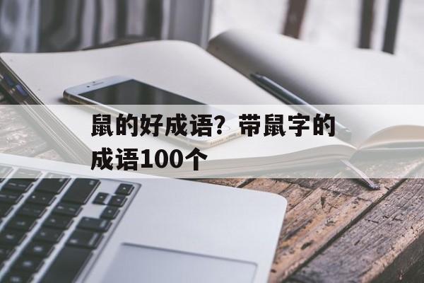 鼠的好成语？带鼠字的成语100个-第1张图片-
