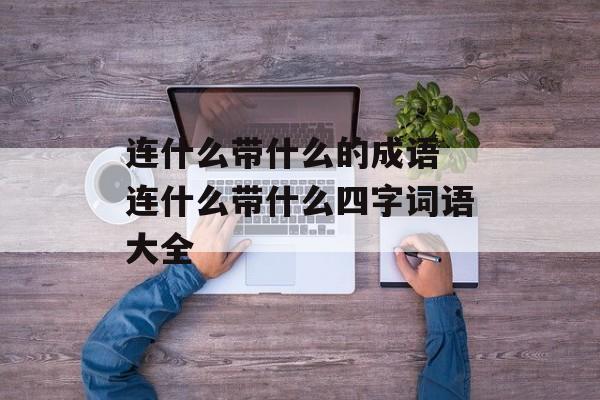 连什么带什么的成语 连什么带什么四字词语大全-第1张图片-