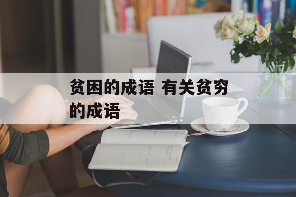 贫困的成语 有关贫穷的成语-第1张图片-