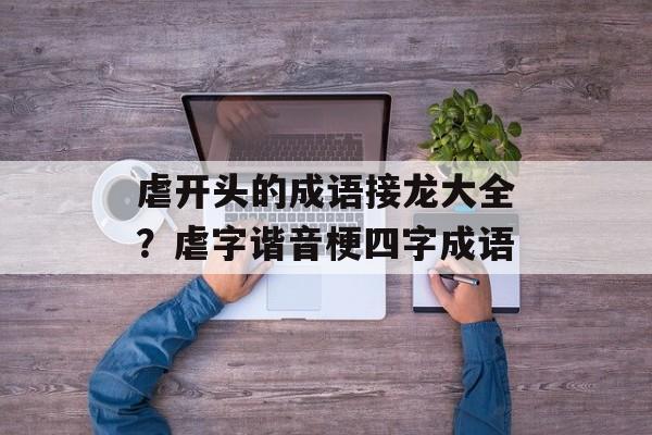 虐开头的成语接龙大全？虐字谐音梗四字成语-第1张图片-