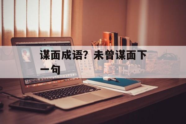 谋面成语？未曾谋面下一句-第1张图片-