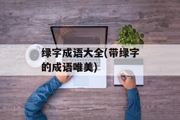 绿字成语大全(带绿字的成语唯美)-第1张图片-