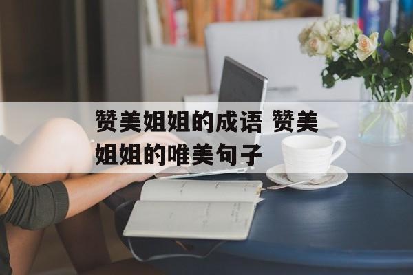 赞美姐姐的成语 赞美姐姐的唯美句子-第1张图片-