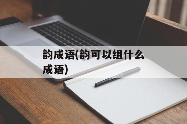 韵成语(韵可以组什么成语)-第1张图片-