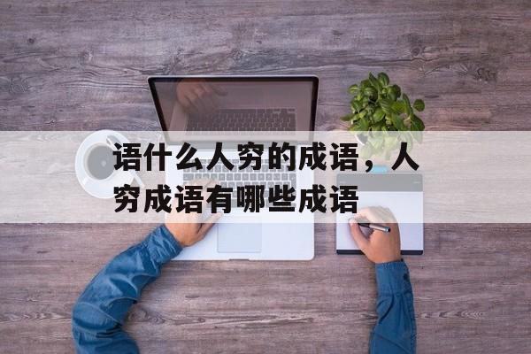语什么人穷的成语，人穷成语有哪些成语-第1张图片-