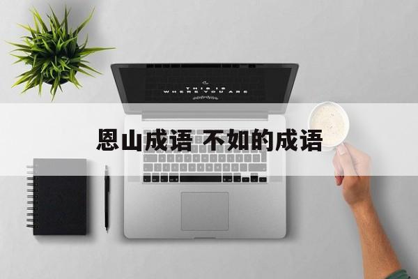 恩山成语 不如的成语-第1张图片-
