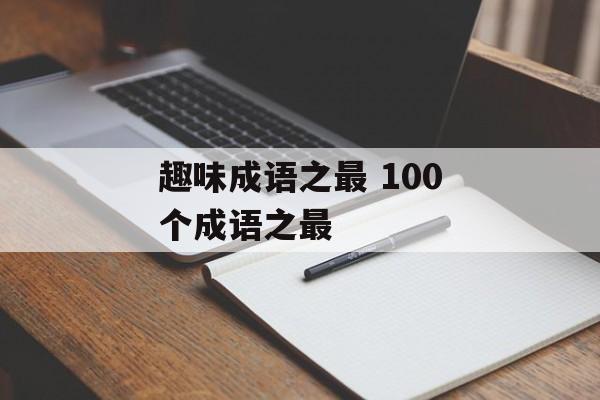 趣味成语之最 100个成语之最-第1张图片-