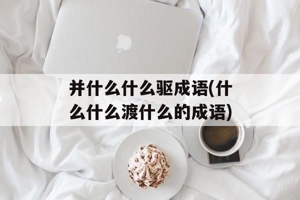 并什么什么驱成语(什么什么渡什么的成语)-第1张图片-