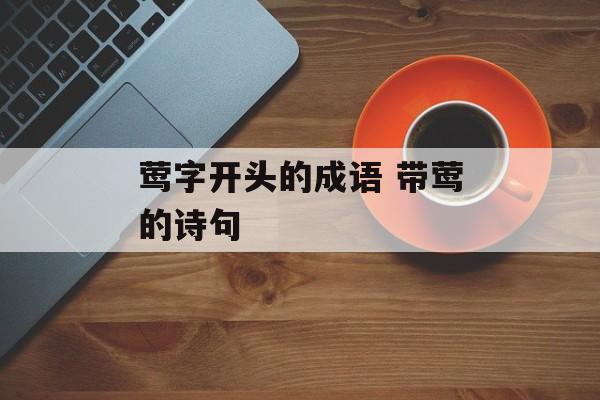 莺字开头的成语 带莺的诗句-第1张图片-