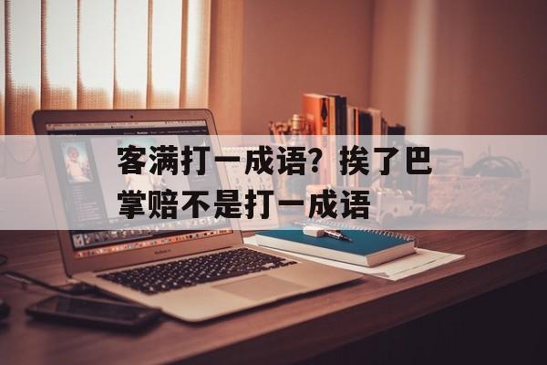 客满打一成语？挨了巴掌赔不是打一成语-第1张图片-