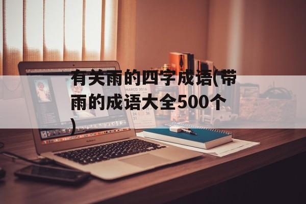有关雨的四字成语(带雨的成语大全500个)-第1张图片-