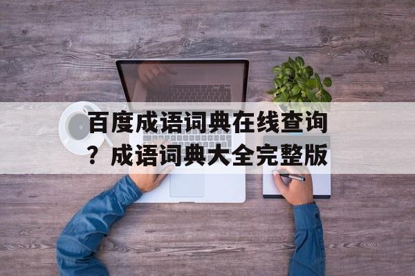 百度成语词典在线查询？成语词典大全完整版-第1张图片-
