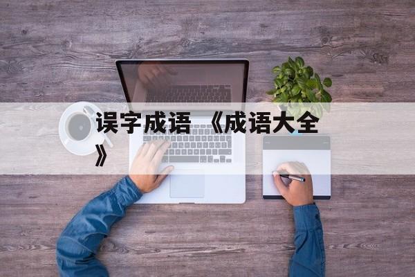 误字成语 《成语大全》-第1张图片-