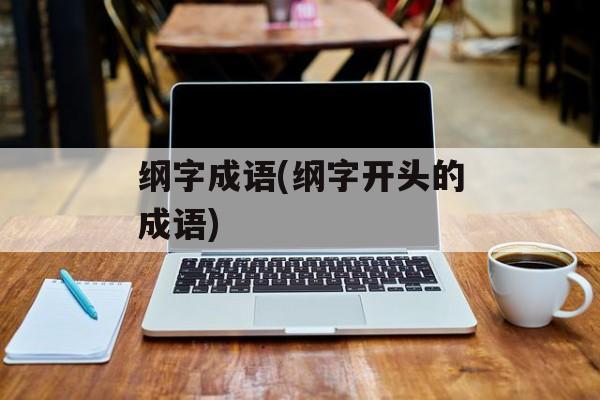 纲字成语(纲字开头的成语)-第1张图片-