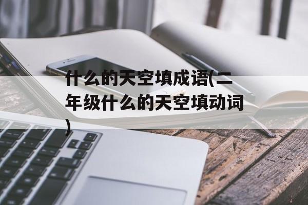 什么的天空填成语(二年级什么的天空填动词)-第1张图片-