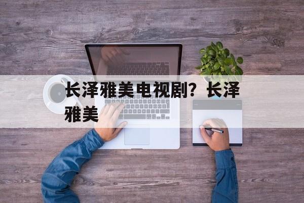 长泽雅美电视剧？长泽雅美-第1张图片-