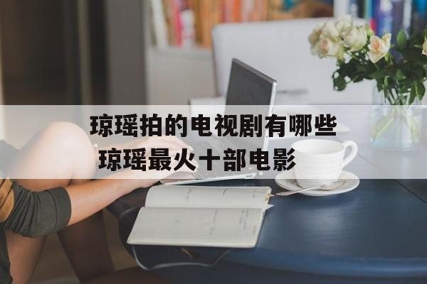 琼瑶拍的电视剧有哪些 琼瑶最火十部电影-第1张图片-