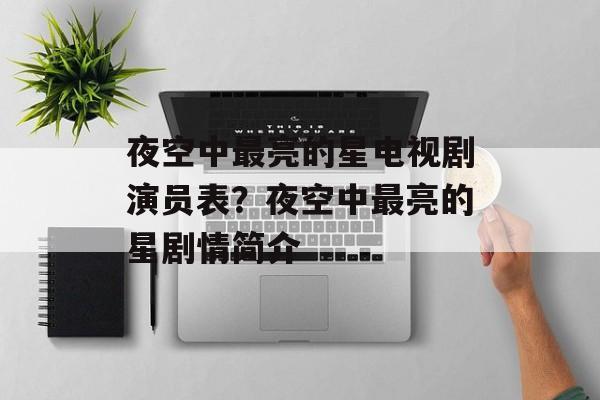 夜空中最亮的星电视剧演员表？夜空中最亮的星剧情简介-第1张图片-