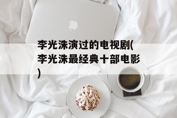 李光洙演过的电视剧(李光洙最经典十部电影)-第1张图片-