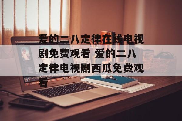 爱的二八定律在线电视剧免费观看 爱的二八定律电视剧西瓜免费观看-第1张图片-