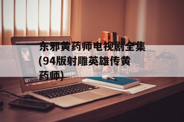 东邪黄药师电视剧全集(94版射雕英雄传黄药师)-第1张图片-