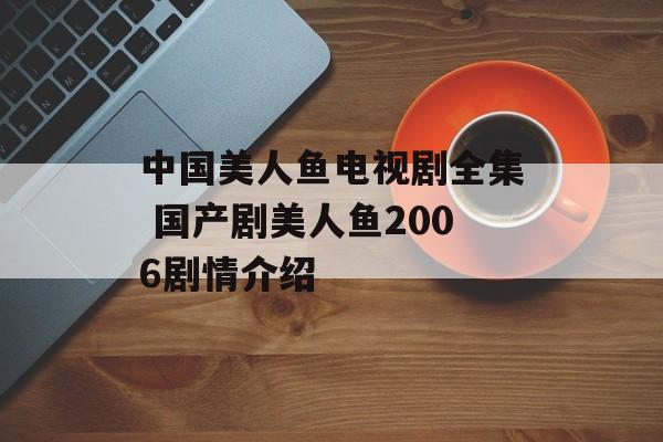 中国美人鱼电视剧全集 国产剧美人鱼2006剧情介绍-第1张图片-