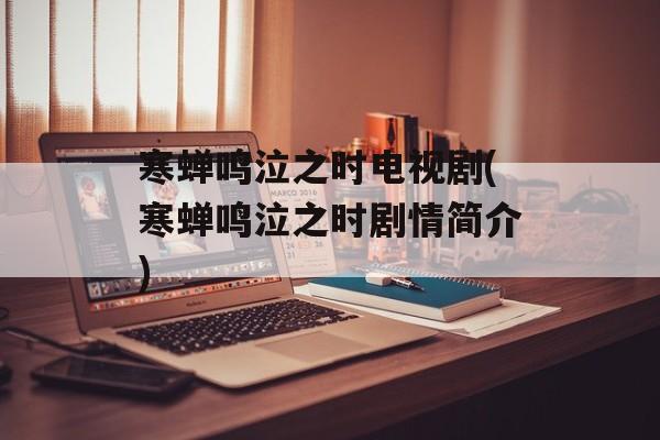 寒蝉鸣泣之时电视剧(寒蝉鸣泣之时剧情简介)-第1张图片-