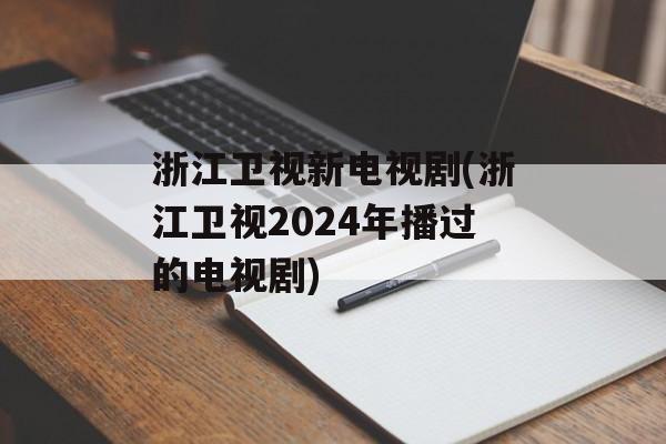 浙江卫视新电视剧(浙江卫视2024年播过的电视剧)-第1张图片-