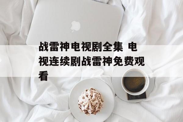 战雷神电视剧全集 电视连续剧战雷神免费观看-第1张图片-