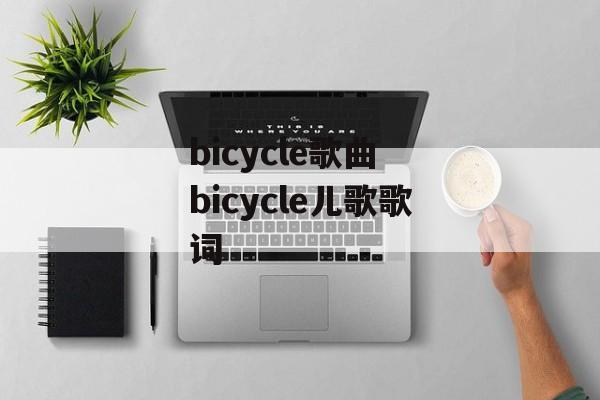 bicycle歌曲 bicycle儿歌歌词-第1张图片-