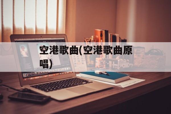 空港歌曲(空港歌曲原唱)-第1张图片-