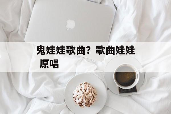 鬼娃娃歌曲？歌曲娃娃 原唱-第1张图片-