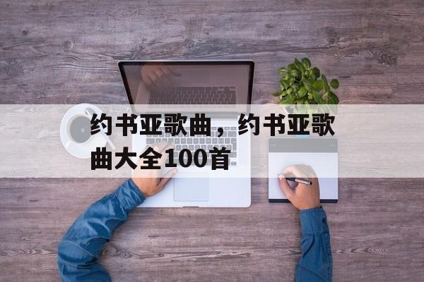 约书亚歌曲，约书亚歌曲大全100首-第1张图片-