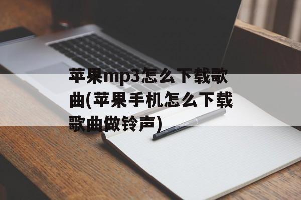 苹果mp3怎么下载歌曲(苹果手机怎么下载歌曲做铃声)-第1张图片-