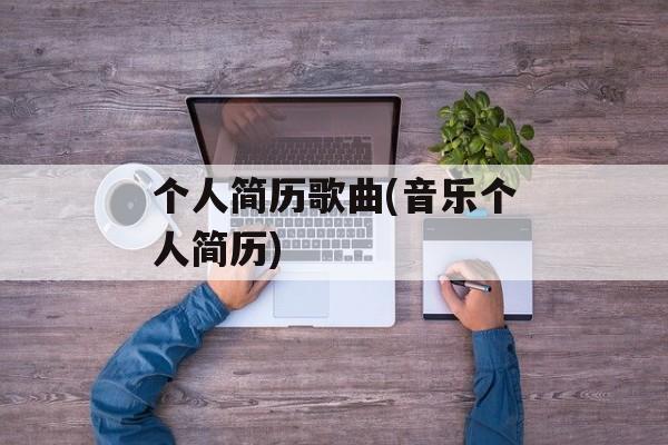 个人简历歌曲(音乐个人简历)-第1张图片-